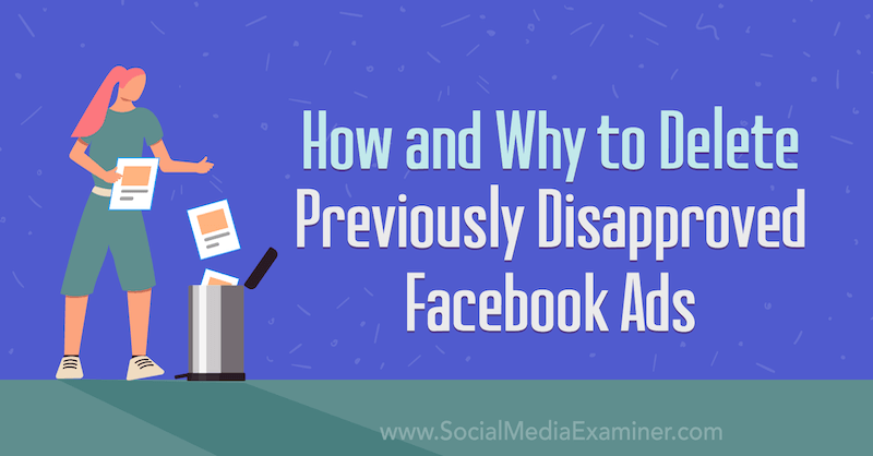 How and Why to Delete Previously Disapproved Facebook Ads by Trevor Goodchild on Social Media Examiner.