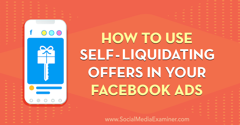 How to Use Self-Liquidating Offers in Your Facebook Ads by Tammy Cannon on Social Media Examiner.