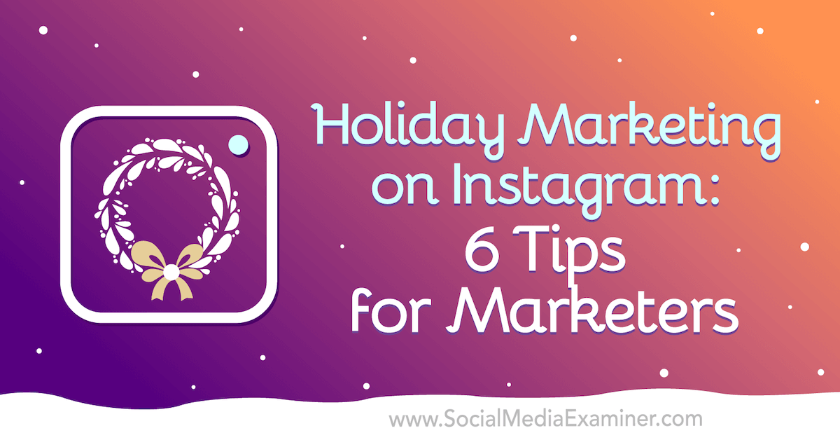 Holiday Marketing on Instagram: 6 Tips for Marketers