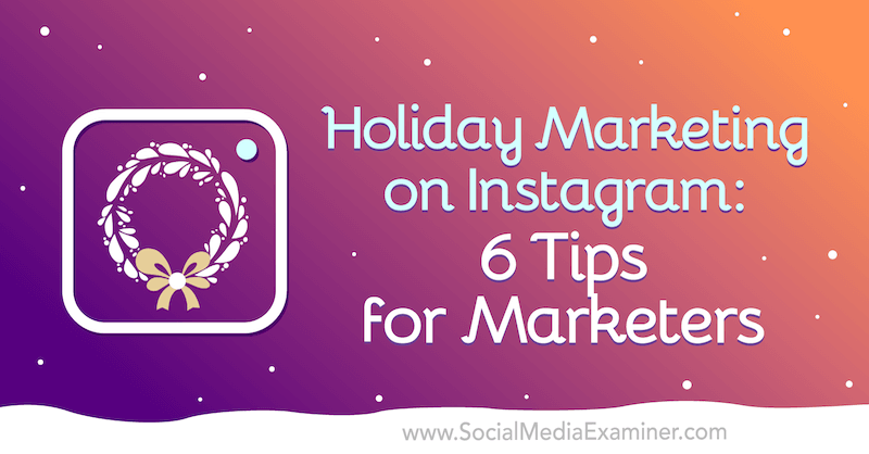 Holiday Marketing on Instagram: 6 Tips for Marketers by Val Razo on Social Media Examiner.