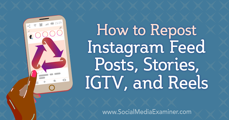 How to Repost Instagram Feed Posts, Stories, IGTV, and Reels by Jenn Herman on Social Media Examiner.