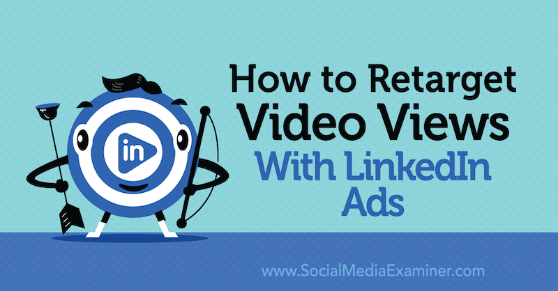 How to Retarget Video Views With LinkedIn Ads by Paul Sokol on Social Media Examiner.