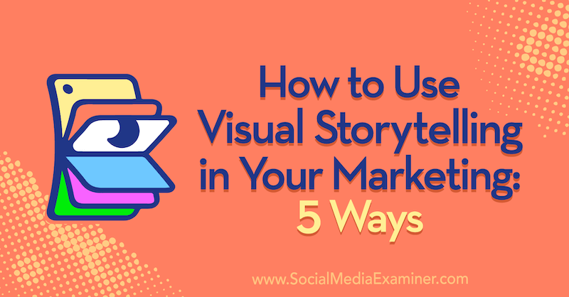 How to Use Visual Storytelling in Your Marketing: 5 Ways by Erin McCoy on Social Media Examiner.