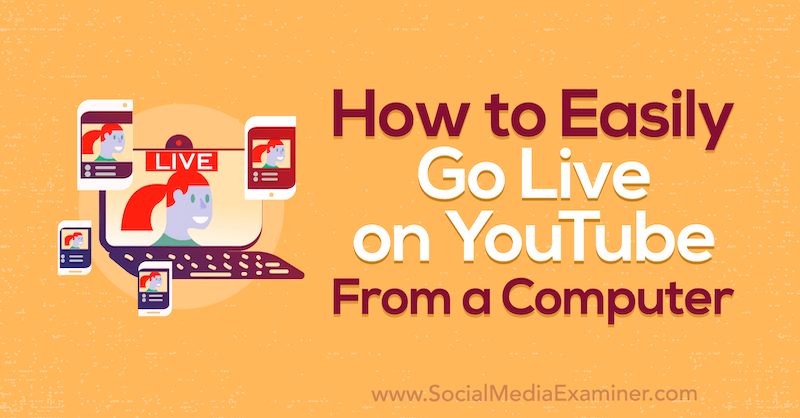 How to Easily Go Live on YouTube From a Computer Social Media