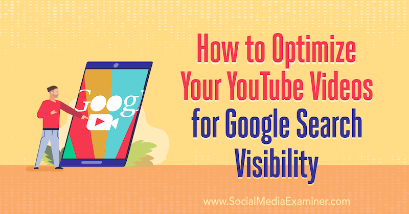 How to Optimize Your YouTube Videos for Google Search Visibility by Ron Stefanski on Social Media Examiner.