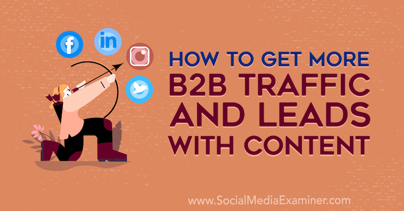 How to Get More B2B Traffic and Leads With Content by Joel Nomdarkham on Social Media Examiner.