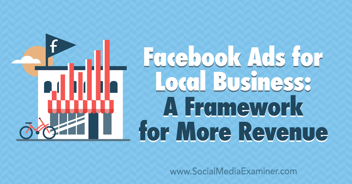 Facebook Ads for Local Businesses: A Framework for More Revenue