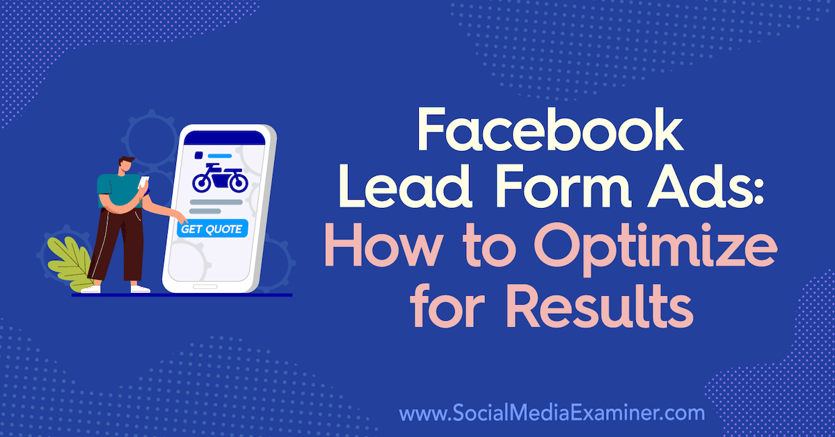 Facebook Lead Form Ads: How to Optimize for Results by Allie Bloyd on Social Media Examiner.