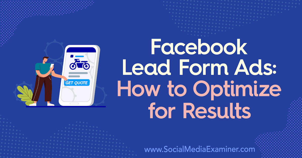 Facebook Lead Form Ads: How to Optimize for Results