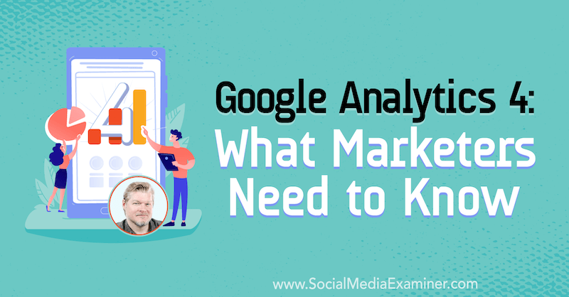 Google Analytics 4: What Marketers Need to Know featuring insights from Chris Mercer on the Social Media Marketing Podcast.