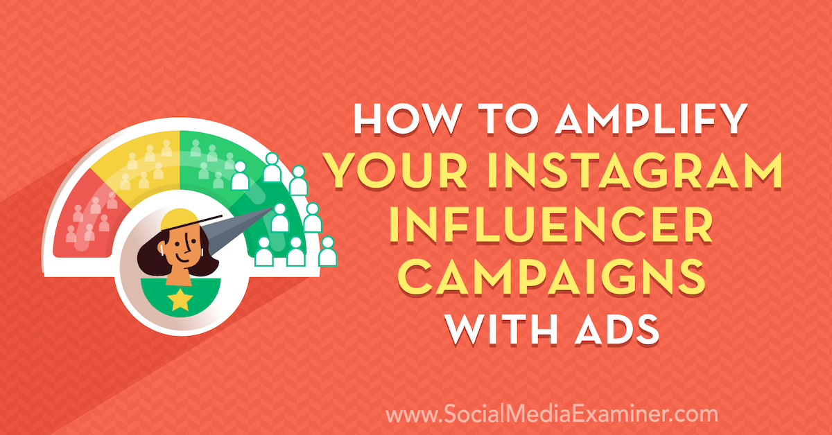 How to Amplify Your Instagram Influencer Campaigns With Ads