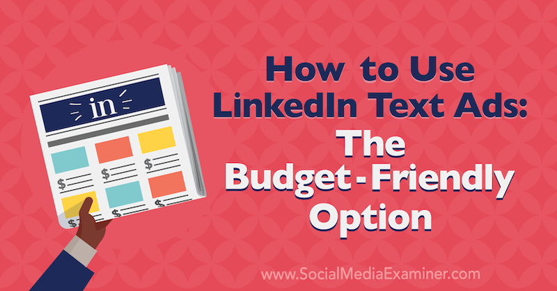 How to Use LinkedIn Text Ads: The Budget-Friendly Option by A.J. Wilcox on Social Media Examiner.