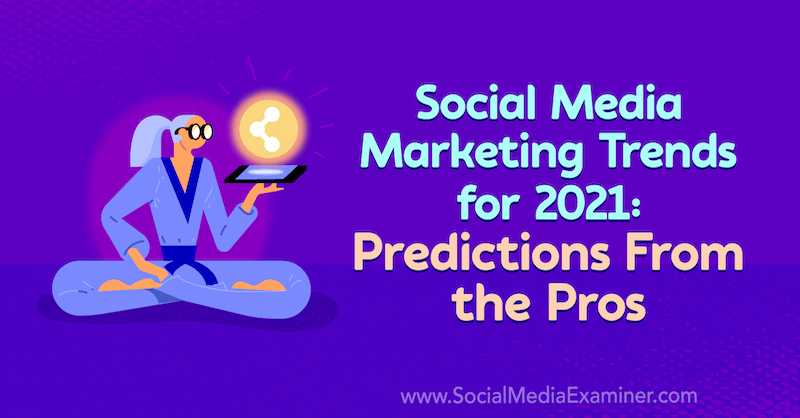Social Media Marketing Trends for 2021: Predictions From the Pros by Lisa D. Jenkins on Social Media Examiner.