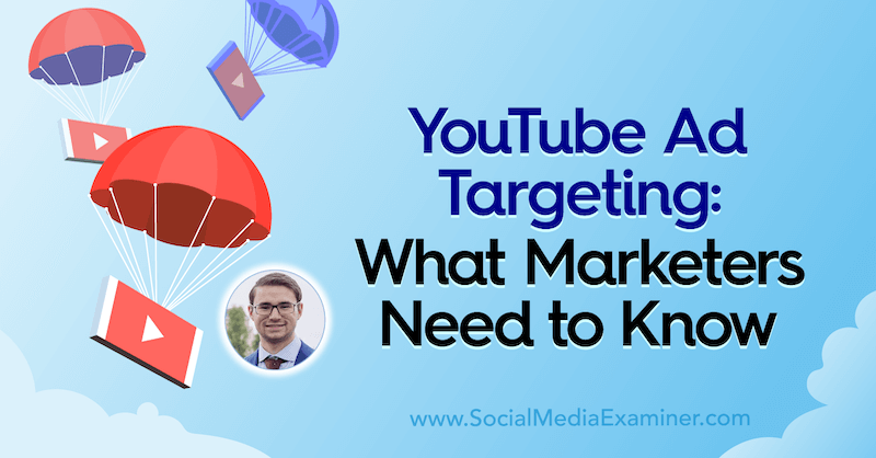 YouTube Ad Targeting: What Marketers Need to Know featuring insights from Aleric Heck on the Social Media Marketing Podcast.