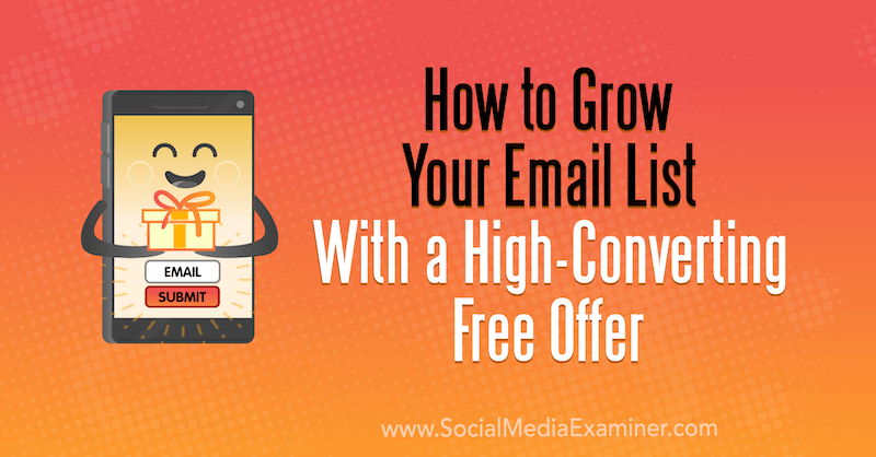 How to Grow Your Email List With a High-Converting Free Offer by Dana Malstaff on Social Media Examiner.
