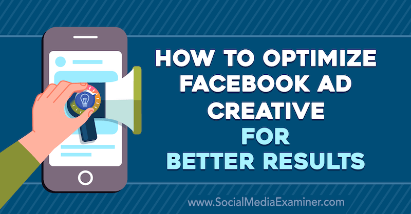 How to Optimize Facebook Ad Creative for Better Results by Allie Bloyd on Social Media Examiner.