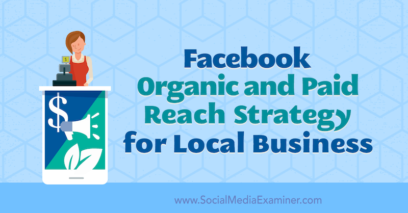 Facebook Organic and Paid Reach Strategy for Local Businesses by Allie Bloyd on Social Media Examiner.