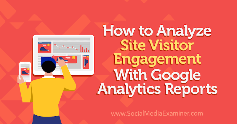 How to Analyze Site Visitor Engagement With Google Analytics Reports by Chris Mercer on Social Media Examiner.