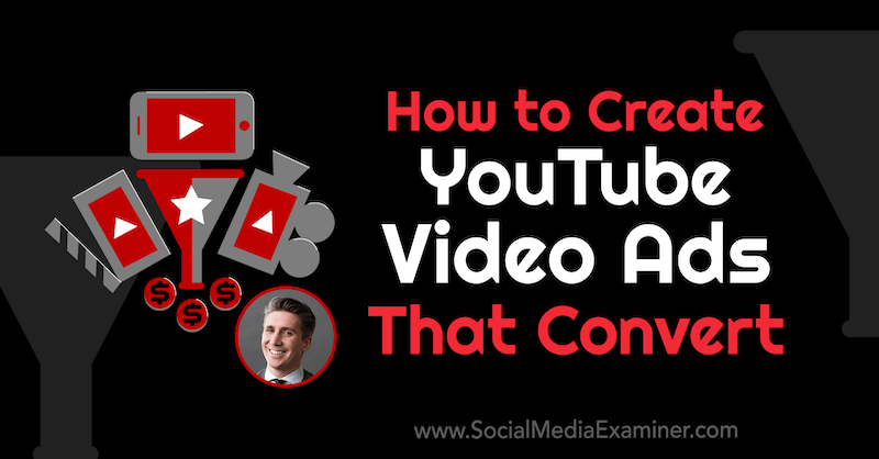 How to Create YouTube Video Ads That Convert featuring insights from Tom Breeze on the Social Media Marketing Podcast.