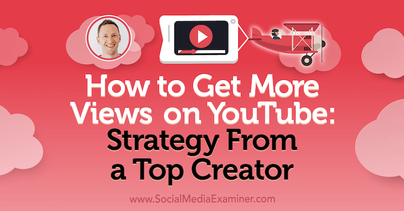 How to Get More Views on YouTube: Strategy From a Top Creator featuring insights from Justin Brown on the Social Media Marketing Podcast.