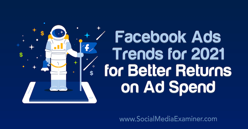 Facebook Ads Trends for 2021 for Better Returns on Ad Spend by Tara Zirker on Social Media Examiner.