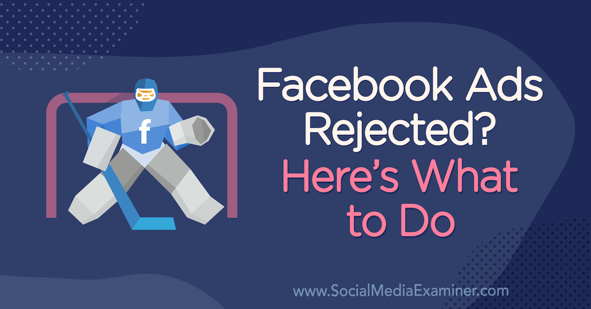 Facebook Ads Rejected? Here’s What to Do