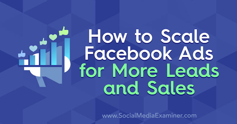 How to Scale Facebook Ads for More Leads and Sales by Tara Zirker on Social Media Examiner.