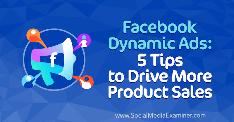 Facebook Dynamic Ads: 5 Tips to Drive More Product Sales by Adrian Tilley on Social Media Examiner.