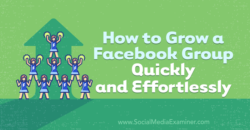 How to Grow a Facebook Group Quickly and Effortlessly by Dana Malstaff on Social Media Examiner.