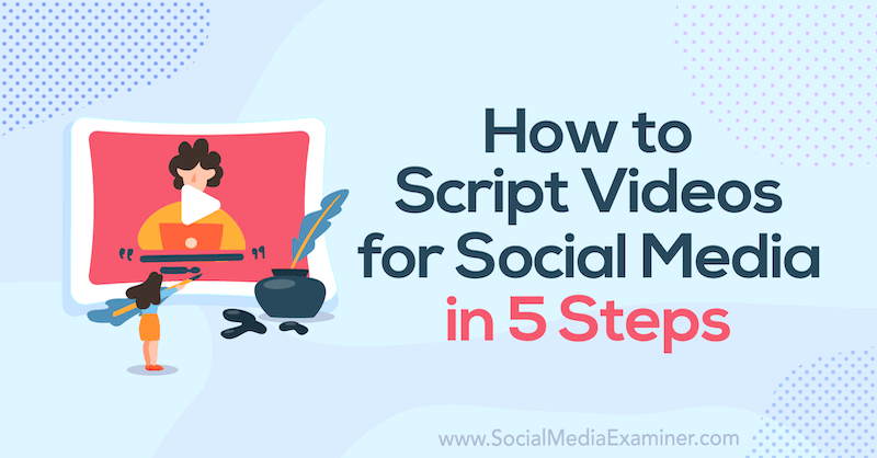 How to Script Videos for Social Media in 5 Steps by Matt Johnston on Social Media Examiner.