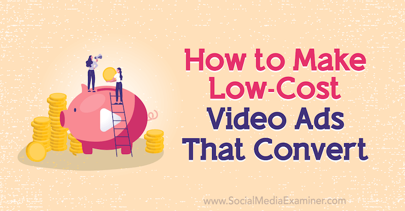 How to Make Low-Cost Video Ads That Convert by Matt Johnston on Social Media Examiner.