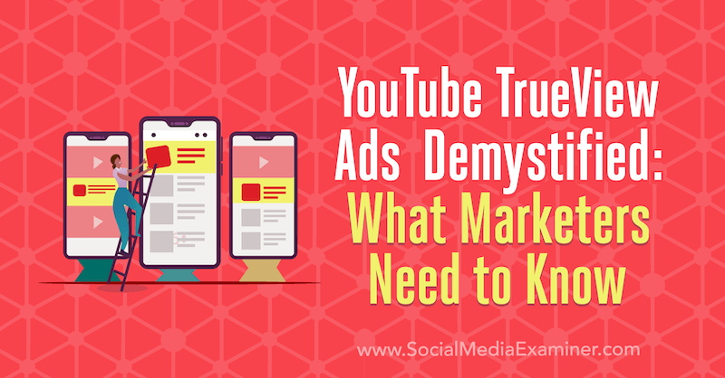 YouTube TrueView Ads Demystified: What Marketers Need to Know by Joe Martinez on Social Media Examiner.