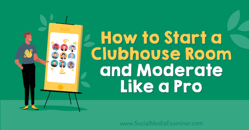 How to Start a Clubhouse Room and Moderate Like a Pro by Michael Stelzner on Social Media Examiner.