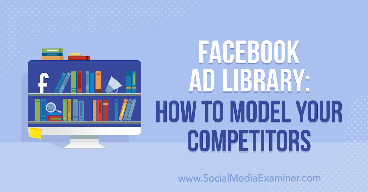 Facebook Ad Library: How to Model Your Competitors