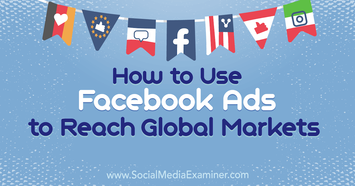 How to Use Facebook Ads to Reach Global Markets