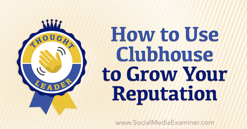 How to Use Clubhouse to Grow Your Reputation by Andrea Smith on Social Media Examiner.