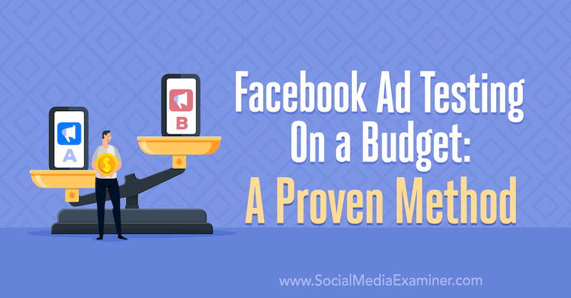 Facebook Ad Testing On a Budget: A Proven Method by Tara Zirker on Social Media Examiner.