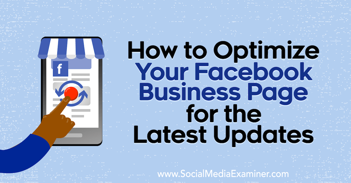 How to Optimize Your Facebook Business Page for the Latest Updates
