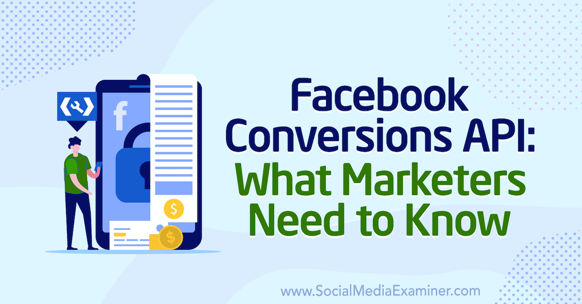 Facebook Conversions API: What Marketers Need to Know