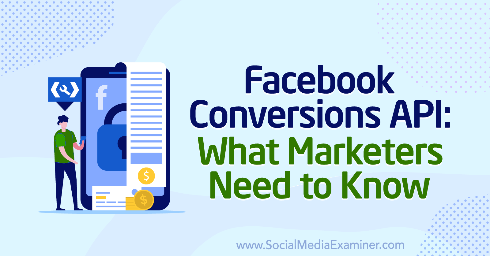 Facebook Conversions API: What Marketers Need to Know by Anne Popolizio on Social Media Examiner.