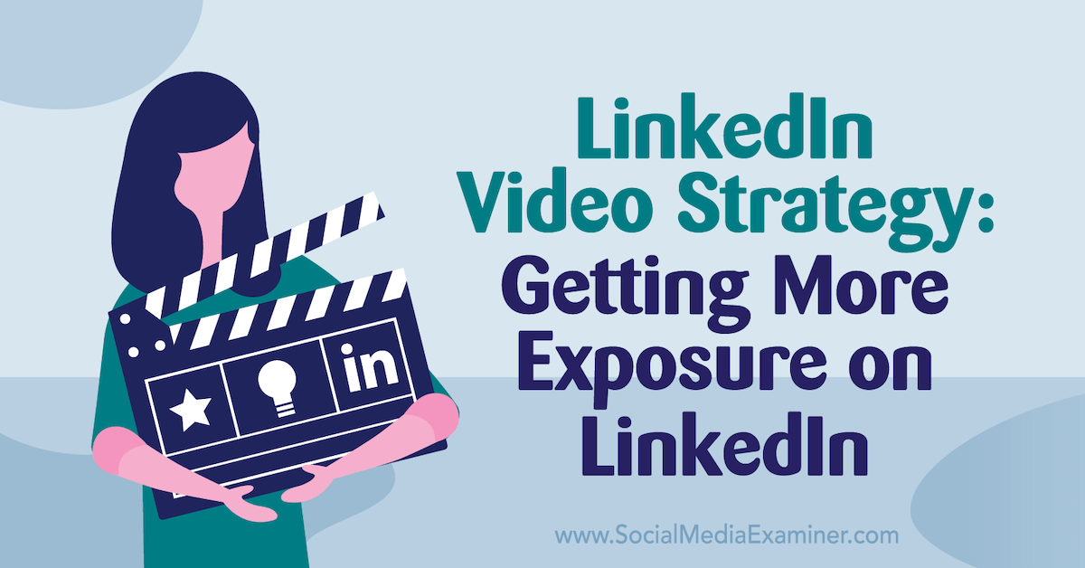 LinkedIn Video Strategy: Getting More Exposure on LinkedIn