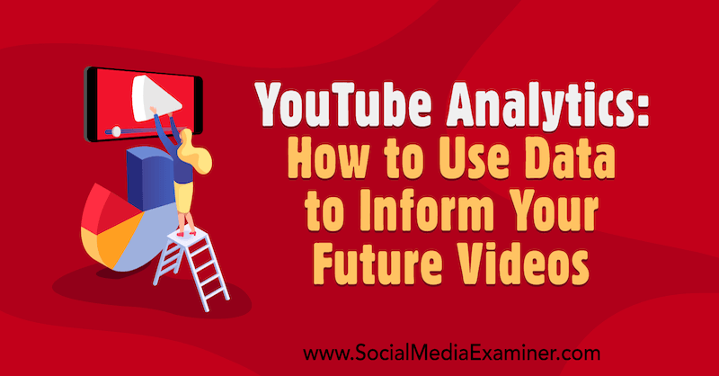 YouTube Analytics: How to Use Data to Inform Your Future Videos by Anne Popolizio on Social Media Examiner.