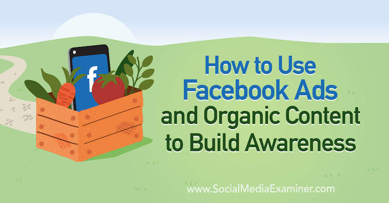 How to Use Facebook Ads and Organic Content to Build Awareness by Emily Hirsh on Social Media Examiner.