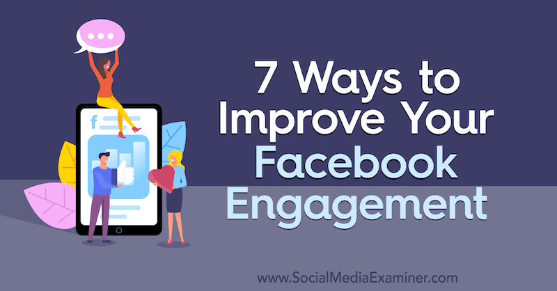 7 Ways to Improve Your Facebook Engagement by Laura Moore on Social Media Examiner.