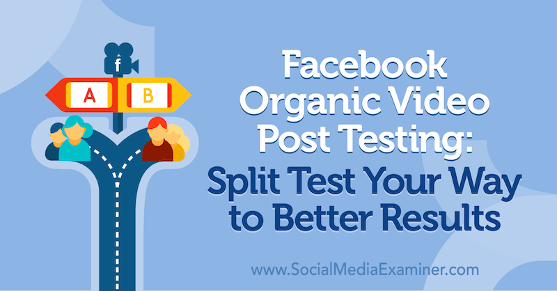 Facebook Organic Video Post Testing: Split Test Your Way to Better Results by Naomi Nakashima on Social Media Examiner.