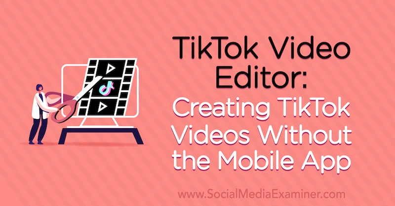 TikTok Video Editor: Creating TikTok Videos Without the Mobile App by Naomi Nakashima on Social Media Examiner.