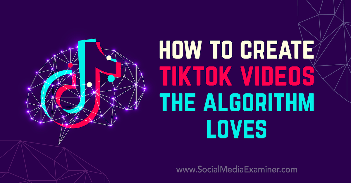 How to Create TikTok Videos the Algorithm Loves