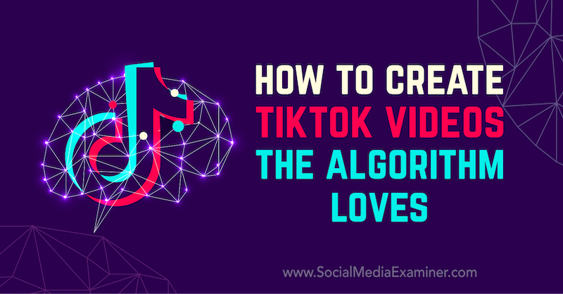 How to Create TikTok Videos the Algorithm Loves by Matt Johnston on Social Media Examiner.