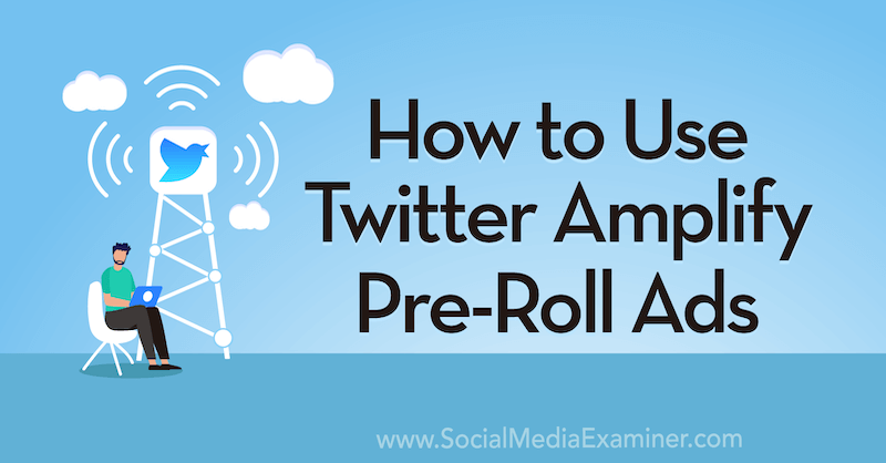 How to Use Twitter Amplify Pre-Roll Ads by Anna Sonnenberg on Social Media Examiner.