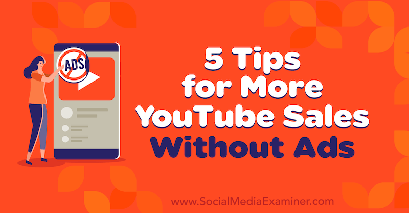 5 Tips for More YouTube Sales Without Ads by Naomi Nakashima on Social Media Examiner.